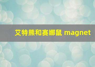 艾特熊和赛娜鼠 magnet